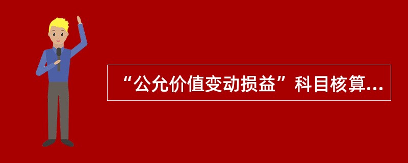 “公允价值变动损益”科目核算企业为交易目的持有的债券投资、股票投资、基金投资、权