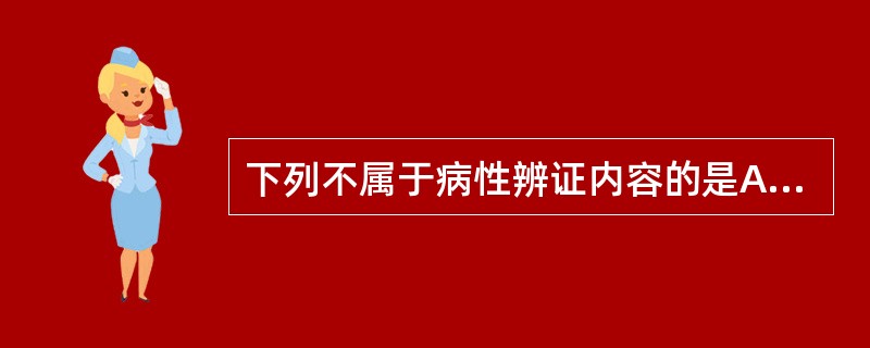 下列不属于病性辨证内容的是A、辨六淫证候B、辨津液证候C、辨情志证候D、辨卫气营