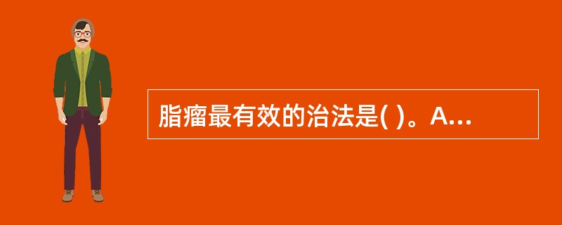 脂瘤最有效的治法是( )。A、中药内服B、手术C、挤出皮脂D、中药外敷E、针灸