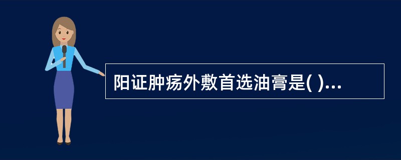 阳证肿疡外敷首选油膏是( )。A、冲和膏B、金黄膏C、白玉膏D、玉红膏E、青黛膏