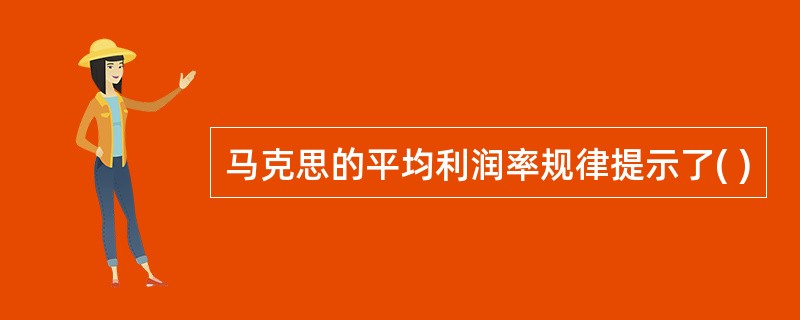马克思的平均利润率规律提示了( )