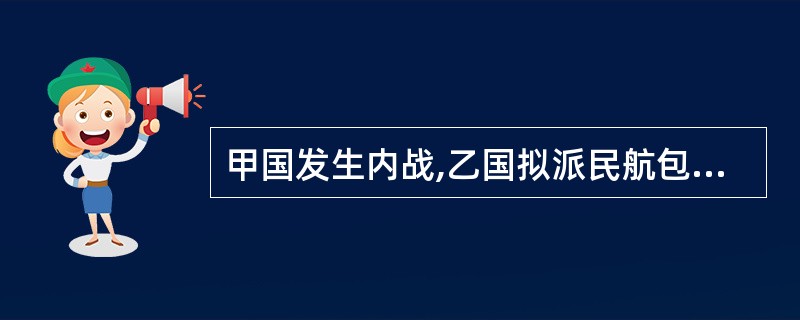 甲国发生内战,乙国拟派民航包机将其侨民接回,飞机需要飞越丙国领空。根据国际法相关