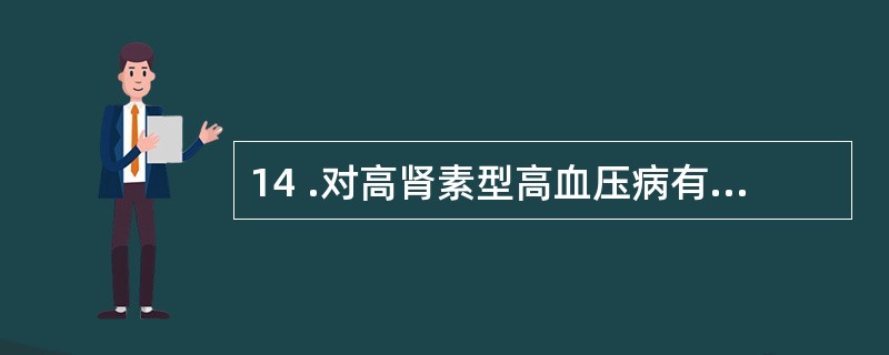 14 .对高肾素型高血压病有特效的是A .卡托普利B .依那普利C .肼屈嗪D