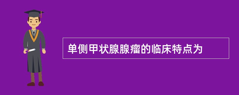 单侧甲状腺腺瘤的临床特点为