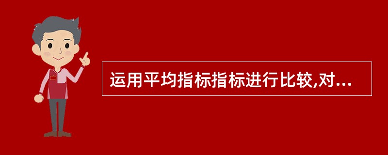 运用平均指标指标进行比较,对研究对象与评价标准之间的分布差异进行评价就是差异评价