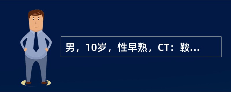 男，10岁，性早熟，CT：鞍区占位性病变。根据病历摘要，做出诊断为