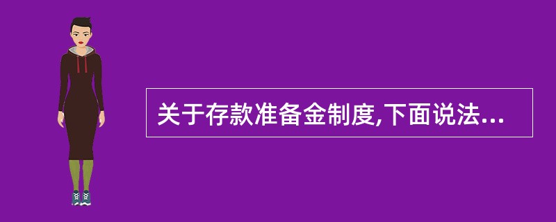 关于存款准备金制度,下面说法正确的有( )。