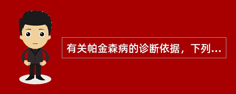 有关帕金森病的诊断依据，下列选项错误的是A、痴呆B、运动减少C、静止性震颤.D、