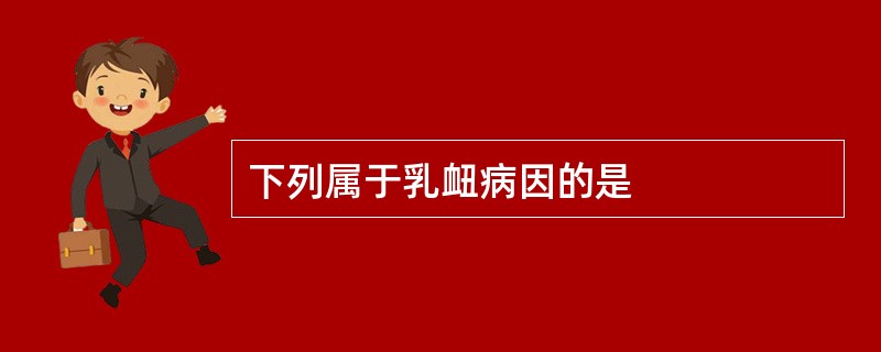 下列属于乳衄病因的是