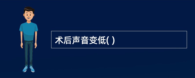 术后声音变低( )