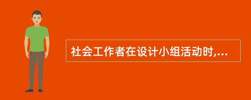 社会工作者在设计小组活动时,需要考虑( )的因素。