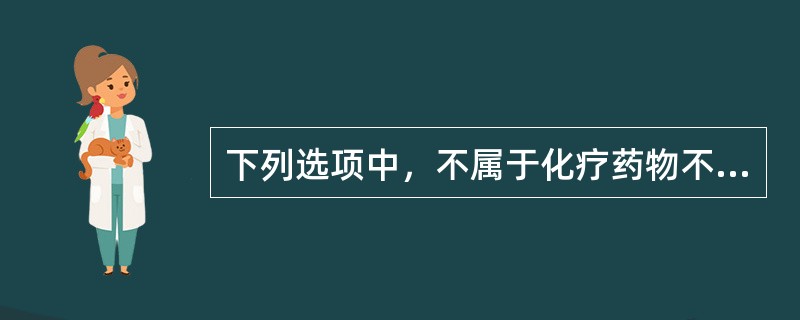 下列选项中，不属于化疗药物不良反应的是A、骨髓抑制B、消化道反应C、神经系统反应