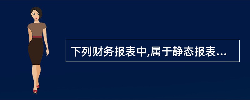 下列财务报表中,属于静态报表的是( )。A、资产负债表B、利润表C、现金流量表D