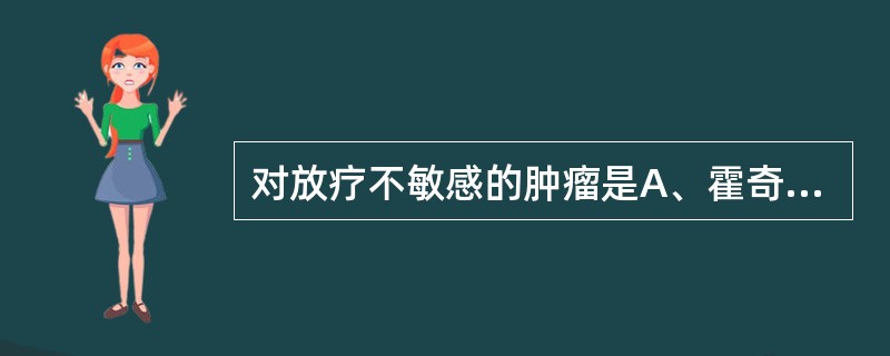 对放疗不敏感的肿瘤是A、霍奇金瘤B、精原细胞瘤C、软骨肉瘤D、乳腺癌E、鼻咽癌