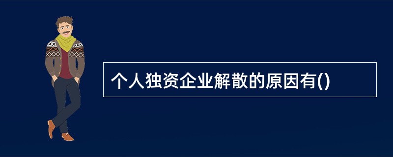 个人独资企业解散的原因有()
