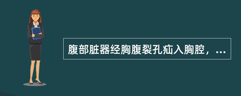 腹部脏器经胸腹裂孔疝入胸腔，称为