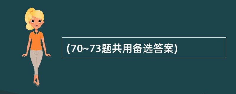 (70~73题共用备选答案)