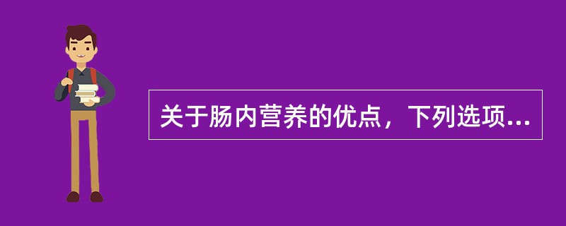 关于肠内营养的优点，下列选项错误的是A、能自控营养的吸收B、营养素较全面C、减少