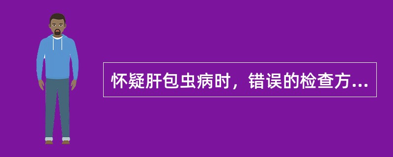 怀疑肝包虫病时，错误的检查方法是( )