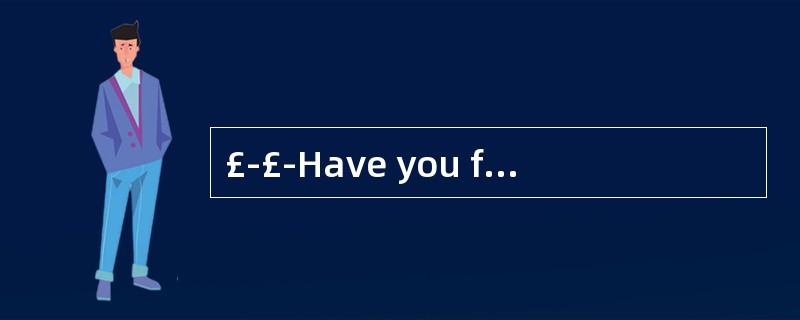 £­£­Have you finished your first paper?£