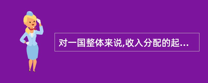 对一国整体来说,收入分配的起点是该国的国民总收入。( )