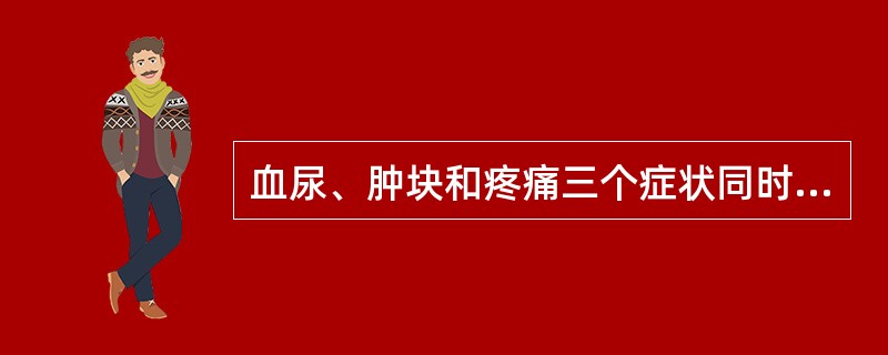 血尿、肿块和疼痛三个症状同时出现，提示最可能的是