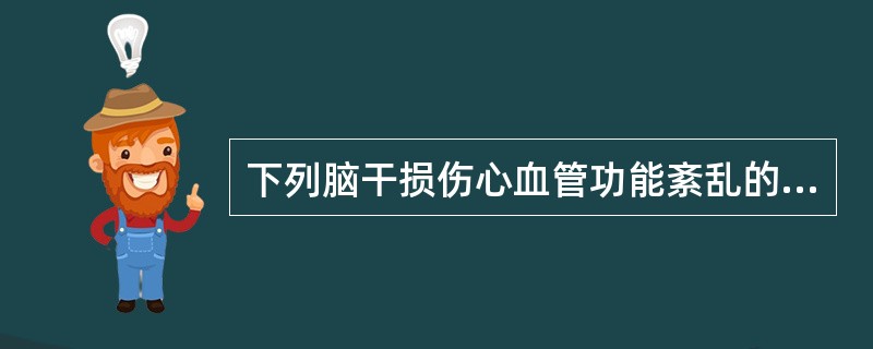 下列脑干损伤心血管功能紊乱的表现，错误的是A、延髓损伤轻，脉速有力，呼吸深大B、