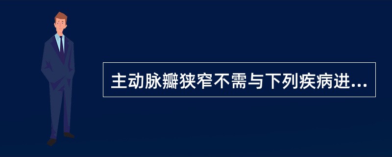 主动脉瓣狭窄不需与下列疾病进行鉴别诊断的是A、肥厚性梗阻型心肌病B、主动脉扩张C