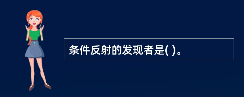 条件反射的发现者是( )。