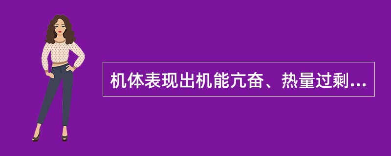 机体表现出机能亢奋、热量过剩的病机是A、阳偏胜B、阴偏胜C、阴偏衰D、阳偏衰E、