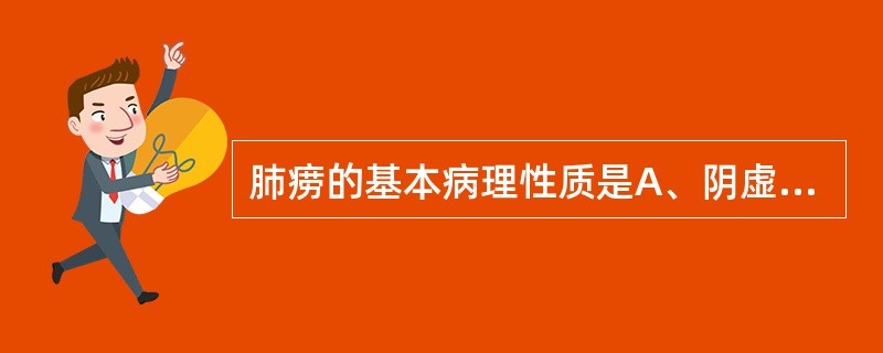 肺痨的基本病理性质是A、阴虚B、气虚C、阳虚D、血虚E、本虚