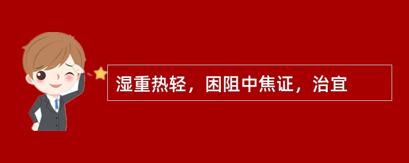 湿重热轻，困阻中焦证，治宜