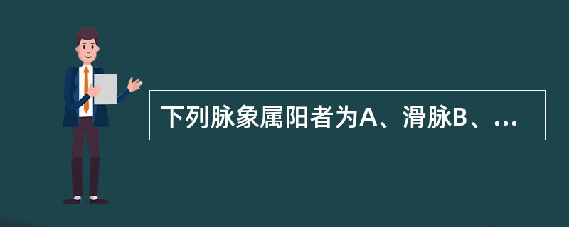 下列脉象属阳者为A、滑脉B、沉脉C、迟脉D、细脉E、涩脉