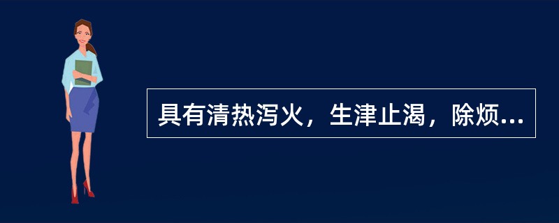 具有清热泻火，生津止渴，除烦止呕利尿作用的药物是A、天花粉B、夏枯草C、芦根D、