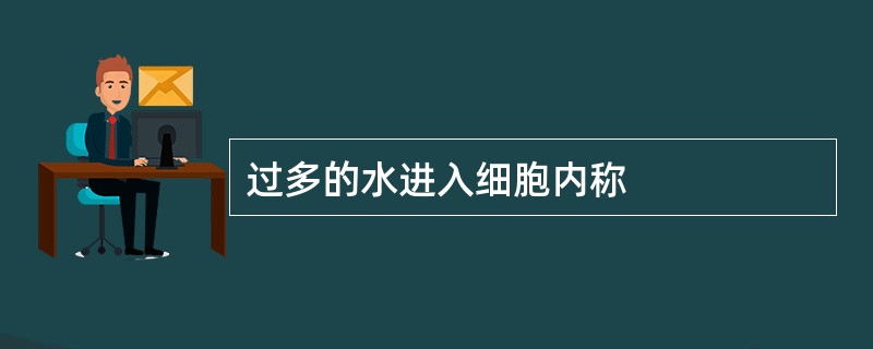 过多的水进入细胞内称