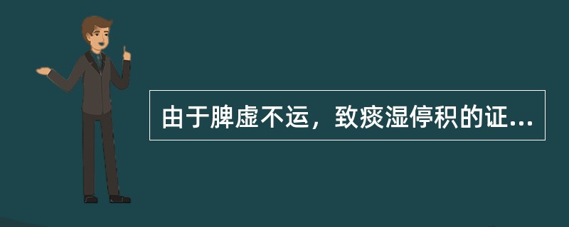 由于脾虚不运，致痰湿停积的证候属A、虚中夹实B、由实转虚C、虚实并重D、因虚致实