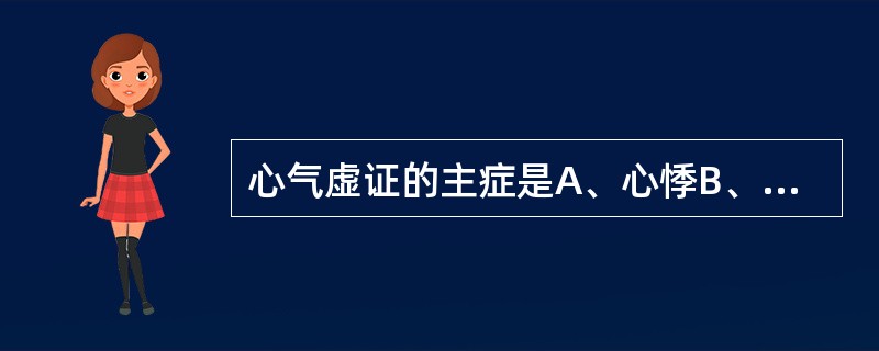 心气虚证的主症是A、心悸B、心痛C、气短D、脉虚E、胸闷