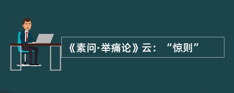 《素问·举痛论》云：“惊则”