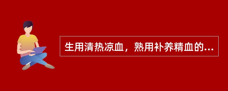 生用清热凉血，熟用补养精血的药物是A、玄参B、牡丹皮C、赤芍D、紫草E、地黄 -