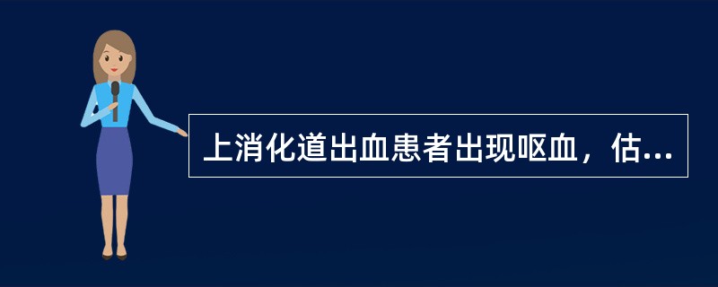 上消化道出血患者出现呕血，估计其出血量为