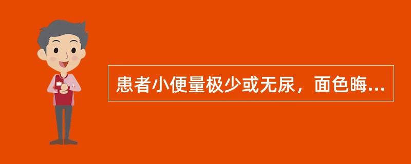 患者小便量极少或无尿，面色晦黯，胸闷烦躁，恶心呕吐，口中有尿臭，甚则神昏谵语，其