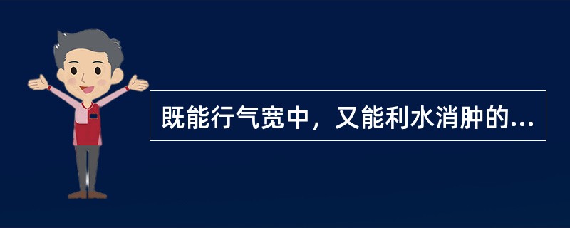 既能行气宽中，又能利水消肿的药物是A、枳实B、厚朴C、莱菔子D、大腹皮E、香附