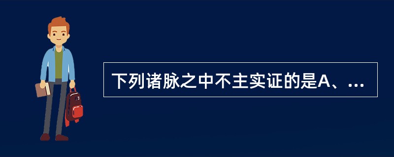 下列诸脉之中不主实证的是A、滑脉B、弦脉C、弱脉D、沉脉E、牢脉