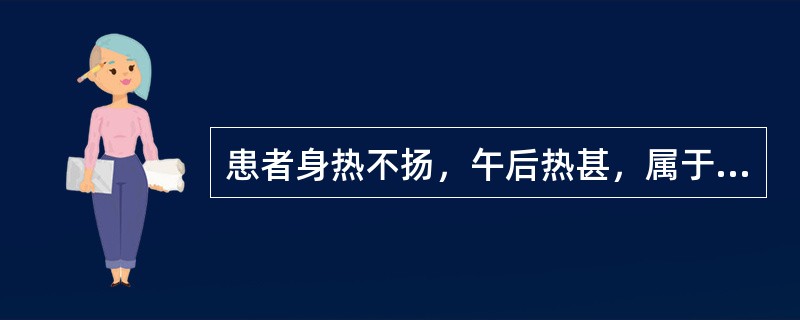 患者身热不扬，午后热甚，属于A、湿温潮热B、阴虚潮热C、阳明潮热D、骨蒸潮热E、