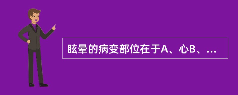 眩晕的病变部位在于A、心B、肝C、脾D、肾E、头窍