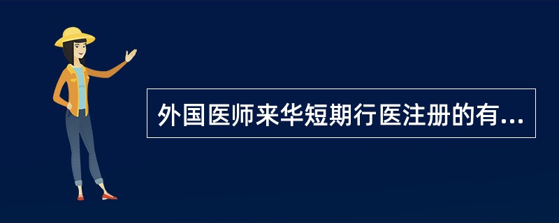 外国医师来华短期行医注册的有效期不超过A、6个月B、1年C、1年半D、2年E、3