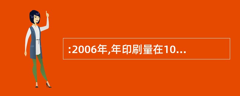 :2006年,年印刷量在10亿对开张以上的企业中,印刷量增长5%以上,且低于10