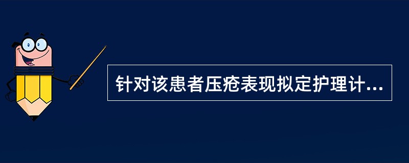 针对该患者压疮表现拟定护理计划,其中不要的是( )