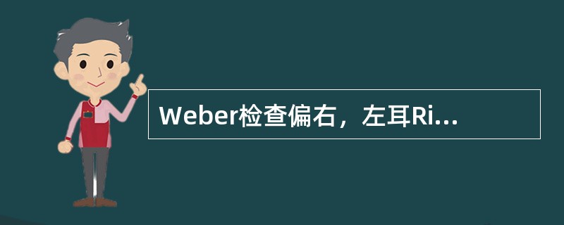 Weber检查偏右，左耳Rinne检查气导大于骨导提示A、右耳神经性耳聋B、左耳