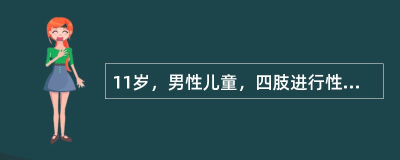 11岁，男性儿童，四肢进行性无力5年，肌肉萎缩以近端肌肉为重，鸭步，双侧腓肠肌肥